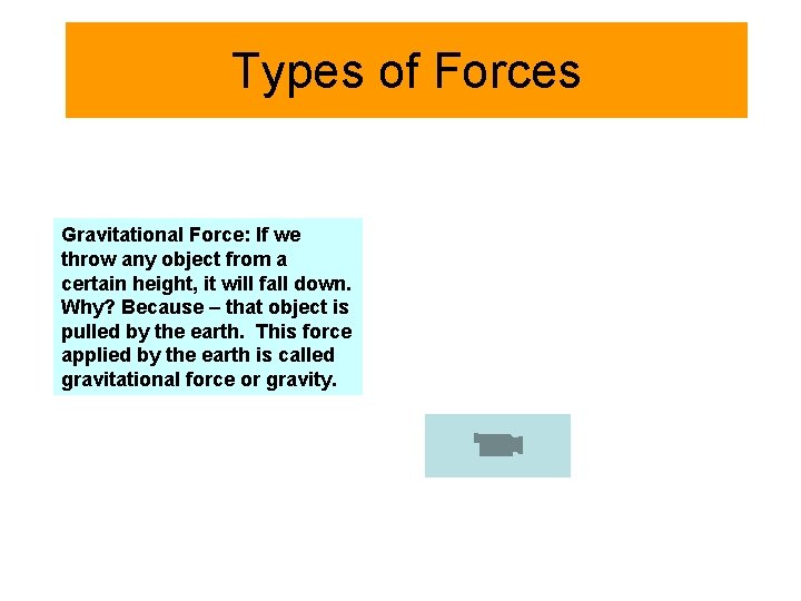 Types of Forces Gravitational Force: If we throw any object from a certain height,