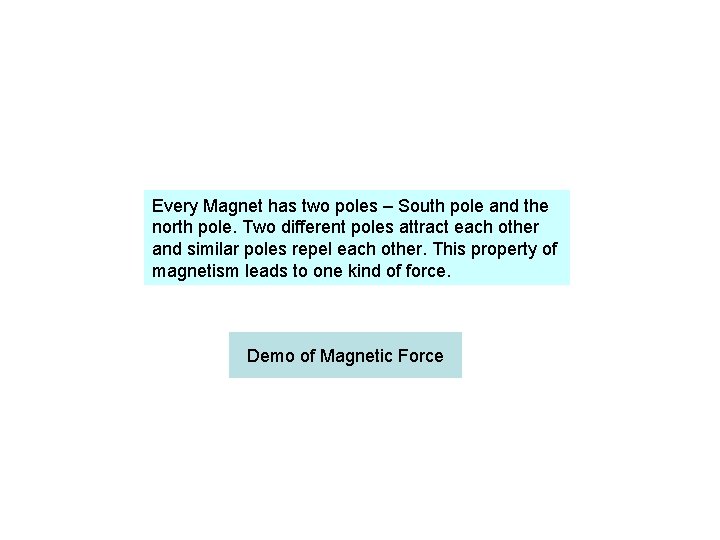 Every Magnet has two poles – South pole and the north pole. Two different