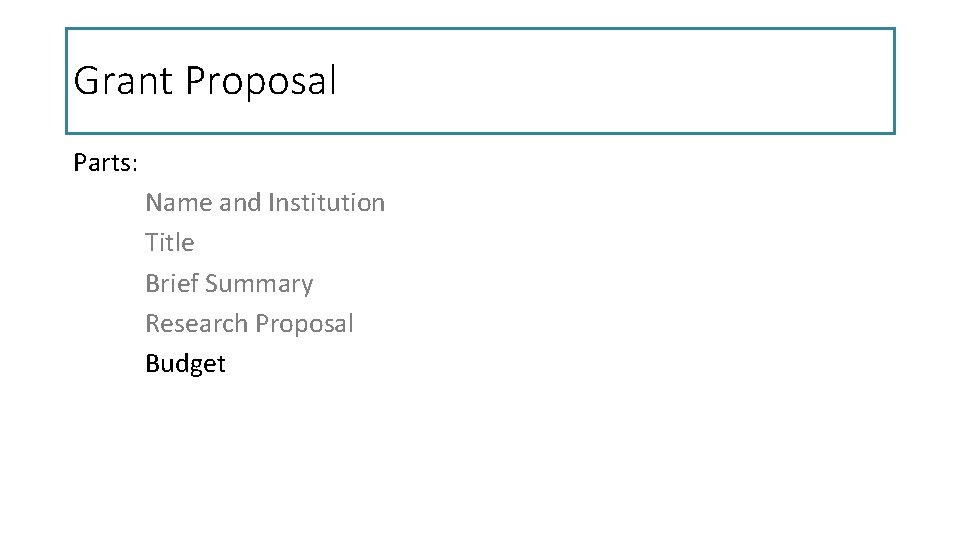 Grant Proposal Parts: Name and Institution Title Brief Summary Research Proposal Budget 