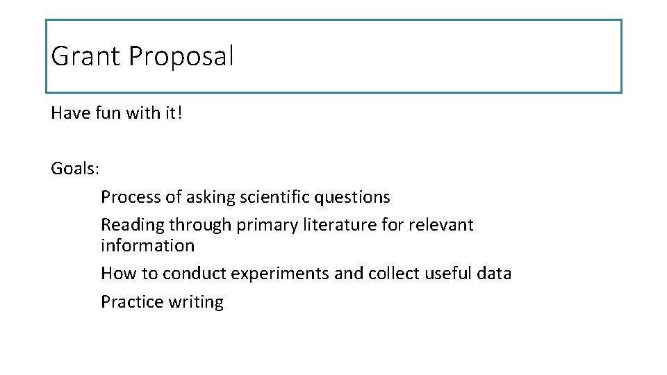 Grant Proposal Have fun with it! Goals: Process of asking scientific questions Reading through