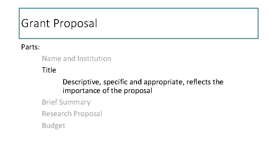 Grant Proposal Parts: Name and Institution Title Descriptive, specific and appropriate, reflects the importance