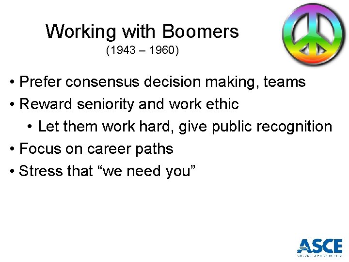 Working with Boomers (1943 – 1960) • Prefer consensus decision making, teams • Reward