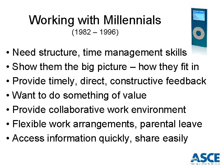 Working with Millennials (1982 – 1996) • Need structure, time management skills • Show