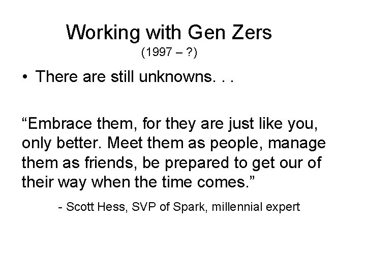 Working with Gen Zers (1997 – ? ) • There are still unknowns. .