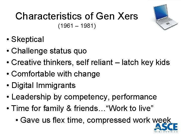 Characteristics of Gen Xers (1961 – 1981) • Skeptical • Challenge status quo •