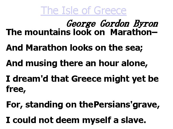 The Isle of Greece George Gordon Byron The mountains look on Marathon– And Marathon