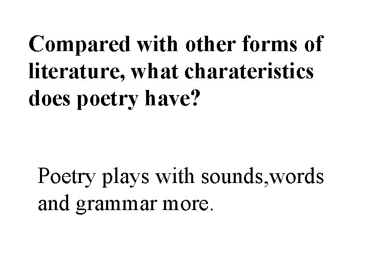 Compared with other forms of literature, what charateristics does poetry have? Poetry plays with