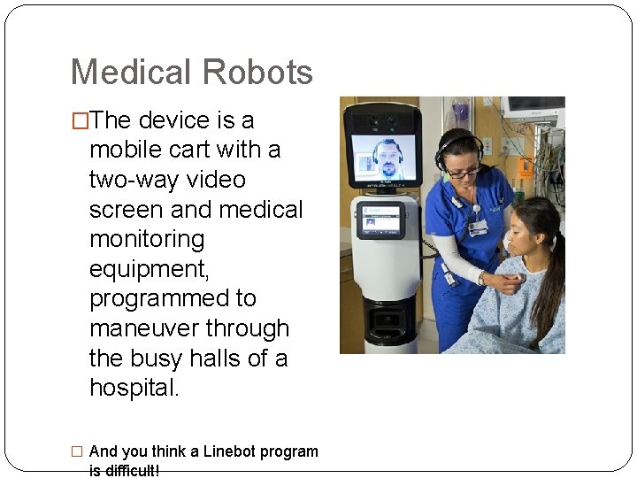 Medical Robots �The device is a mobile cart with a two-way video screen and