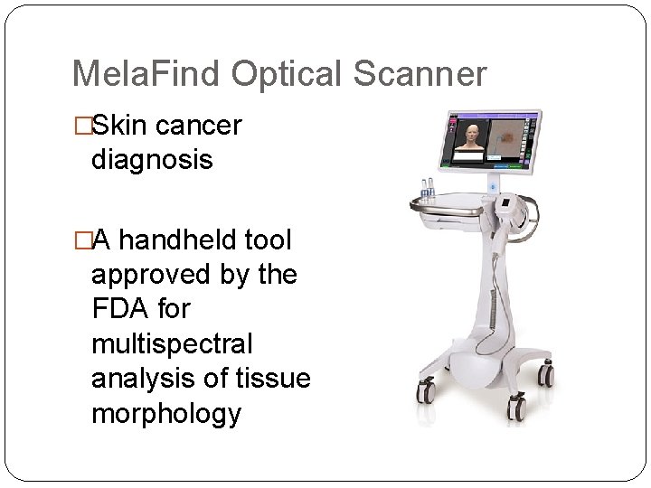 Mela. Find Optical Scanner �Skin cancer diagnosis �A handheld tool approved by the FDA
