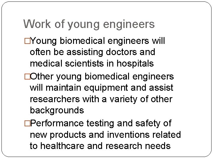 Work of young engineers �Young biomedical engineers will often be assisting doctors and medical