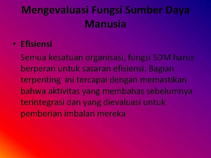 Mengevaluasi Fungsi Sumber Daya Manusia • Efisiensi Semua kesatuan organisasi, fungsi SDM harus berperan