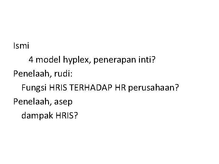 Ismi 4 model hyplex, penerapan inti? Penelaah, rudi: Fungsi HRIS TERHADAP HR perusahaan? Penelaah,