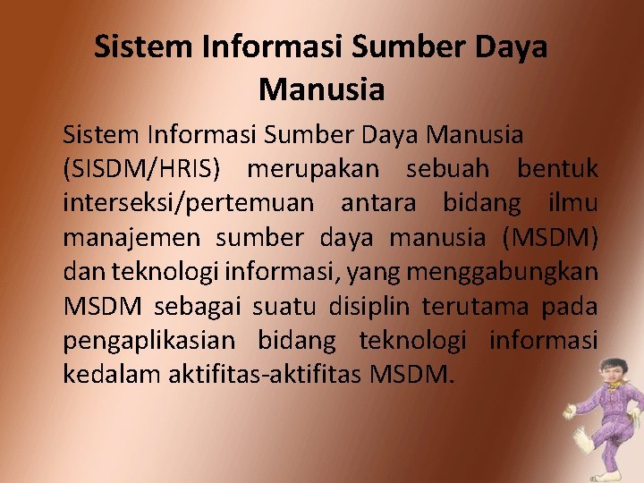 Sistem Informasi Sumber Daya Manusia (SISDM/HRIS) merupakan sebuah bentuk interseksi/pertemuan antara bidang ilmu manajemen