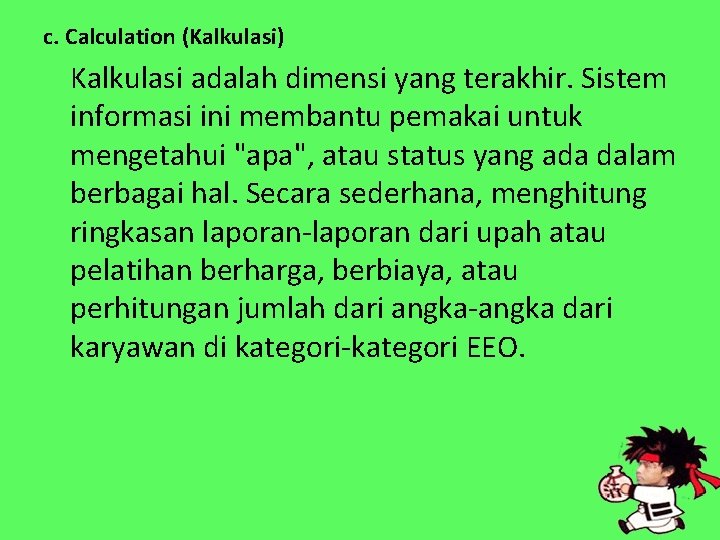 c. Calculation (Kalkulasi) Kalkulasi adalah dimensi yang terakhir. Sistem informasi ini membantu pemakai untuk