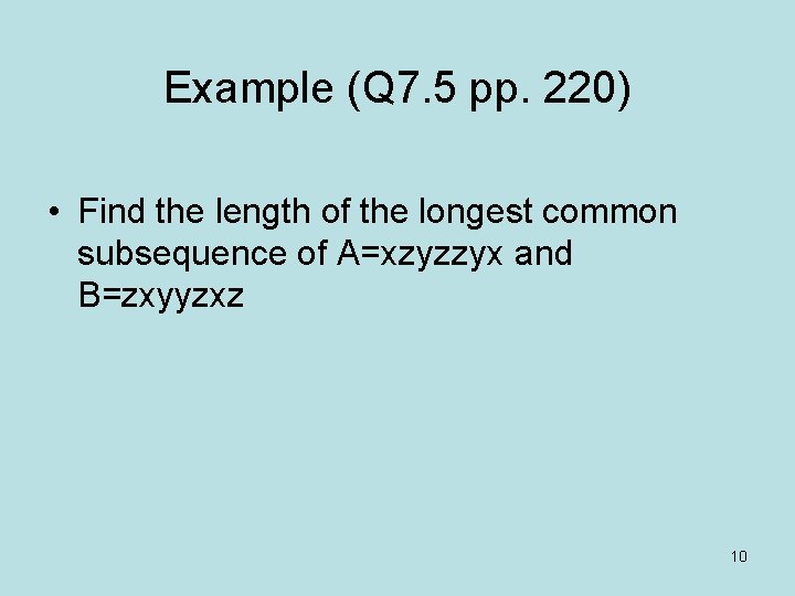 Example (Q 7. 5 pp. 220) • Find the length of the longest common