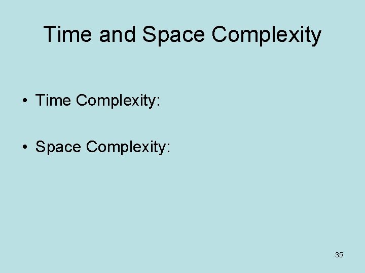 Time and Space Complexity • Time Complexity: • Space Complexity: 35 