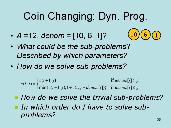 Coin Changing: Dyn. Prog. 10 • A =12, denom = [10, 6, 1]? •