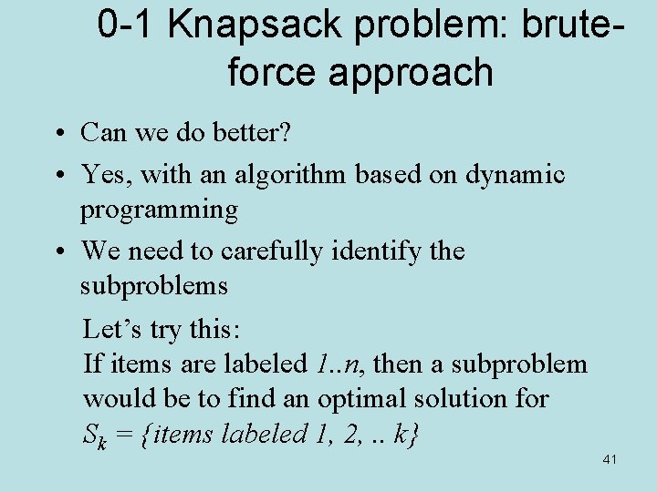 0 -1 Knapsack problem: bruteforce approach • Can we do better? • Yes, with