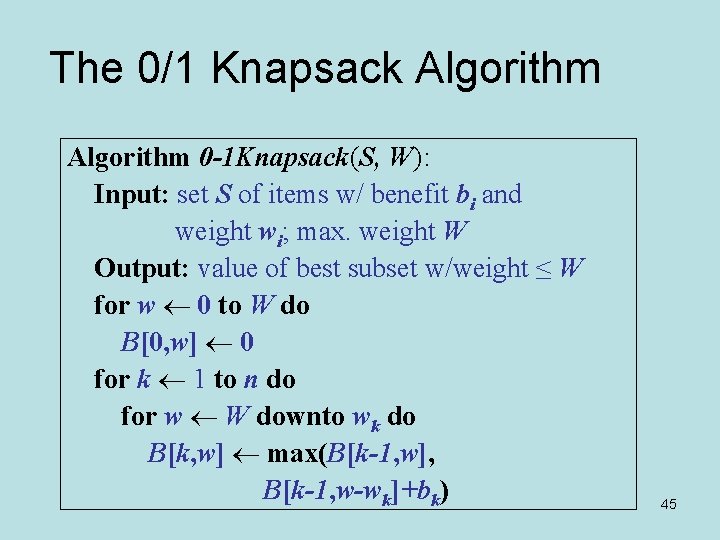 The 0/1 Knapsack Algorithm 0 -1 Knapsack(S, W): Input: set S of items w/
