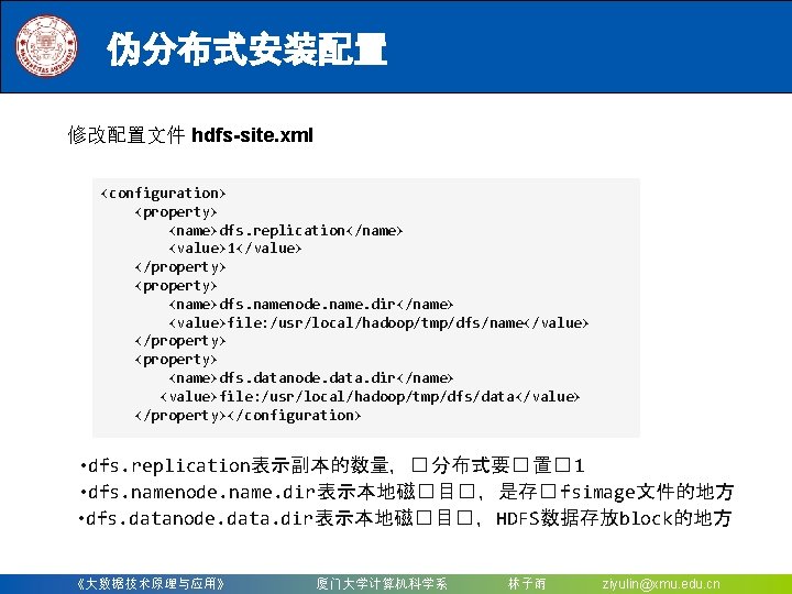 伪分布式安装配置 修改配置文件 hdfs-site. xml <configuration> <property> <name>dfs. replication</name> <value>1</value> </property> <name>dfs. namenode. name. dir</name>