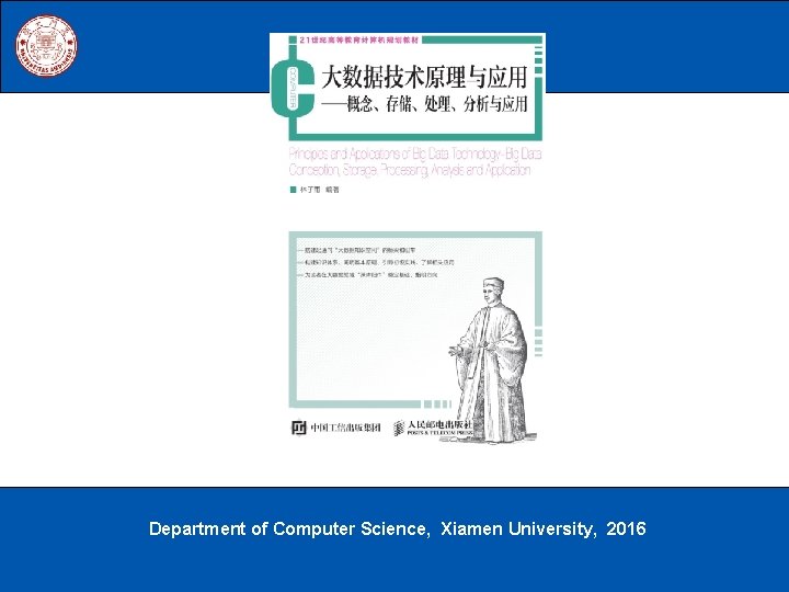 Department of Computer Science, Xiamen University, 2016 《大数据技术原理与应用》 厦门大学计算机科学系 林子雨 ziyulin@xmu. edu. cn 