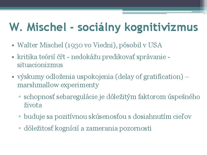 W. Mischel - sociálny kognitivizmus • Walter Mischel (1930 vo Viedni), pôsobil v USA