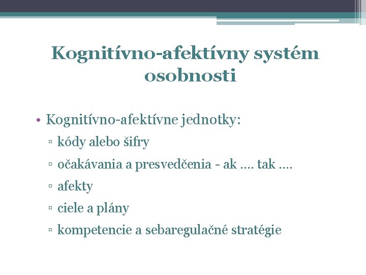 Kognitívno-afektívny systém osobnosti • Kognitívno-afektívne jednotky: ▫ kódy alebo šifry ▫ očakávania a presvedčenia