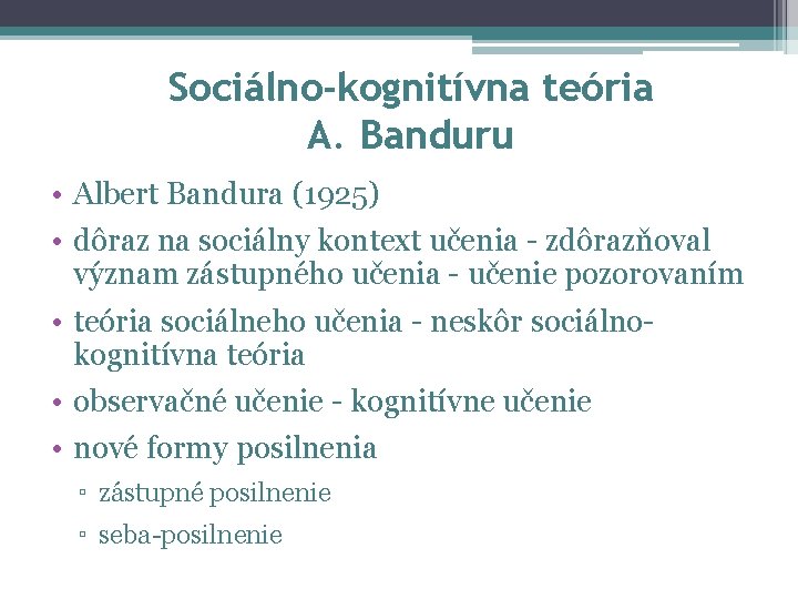 Sociálno-kognitívna teória A. Banduru • Albert Bandura (1925) • dôraz na sociálny kontext učenia