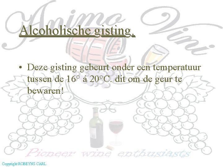 Alcoholische gisting. • Deze gisting gebeurt onder een temperatuur tussen de 16° á 20°C.