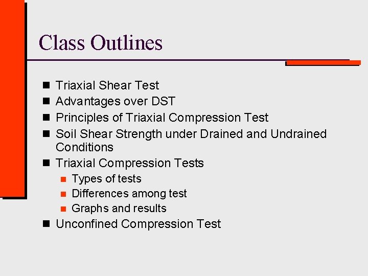 Class Outlines Triaxial Shear Test Advantages over DST Principles of Triaxial Compression Test Soil