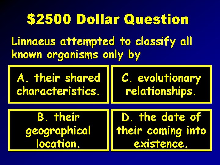 $2500 Dollar Question Linnaeus attempted to classify all known organisms only by A. their