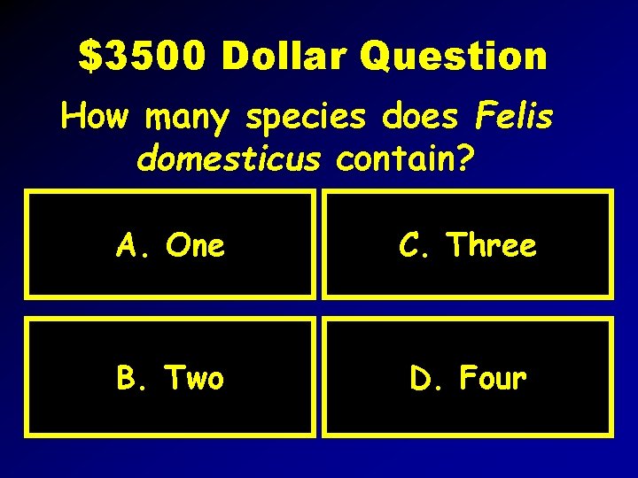 $3500 Dollar Question How many species does Felis domesticus contain? A. One C. Three