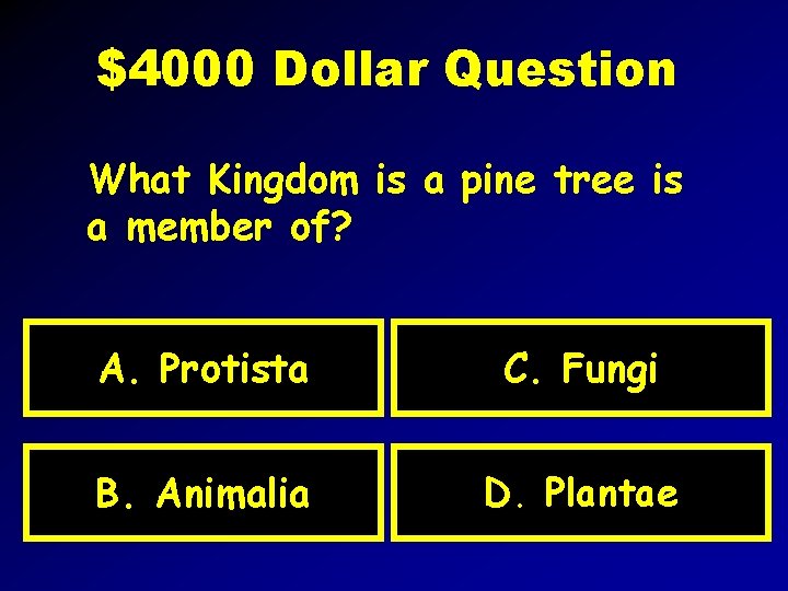 $4000 Dollar Question What Kingdom is a pine tree is a member of? A.