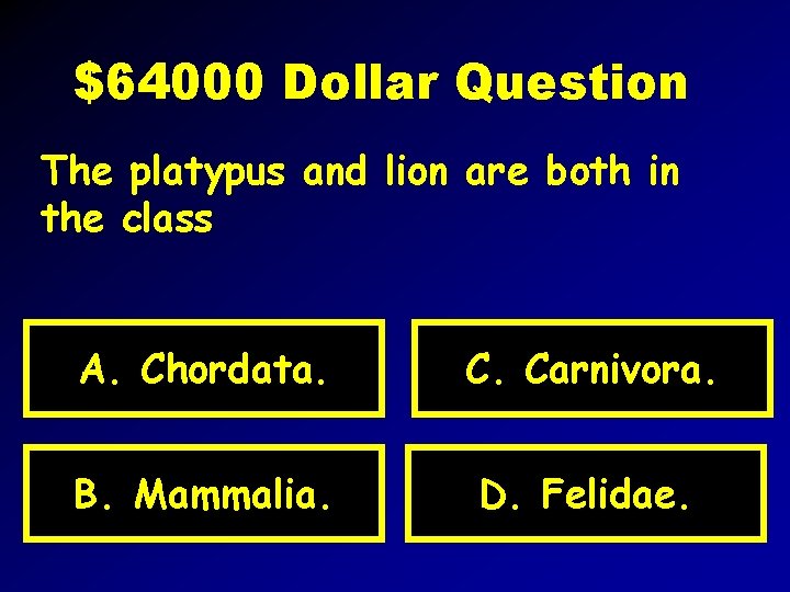 $64000 Dollar Question The platypus and lion are both in the class A. Chordata.