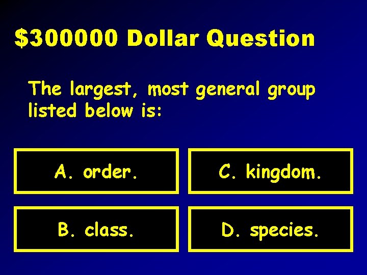 $300000 Dollar Question The largest, most general group listed below is: A. order. C.