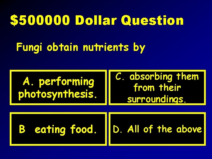 $500000 Dollar Question Fungi obtain nutrients by A. performing photosynthesis. C. absorbing them from