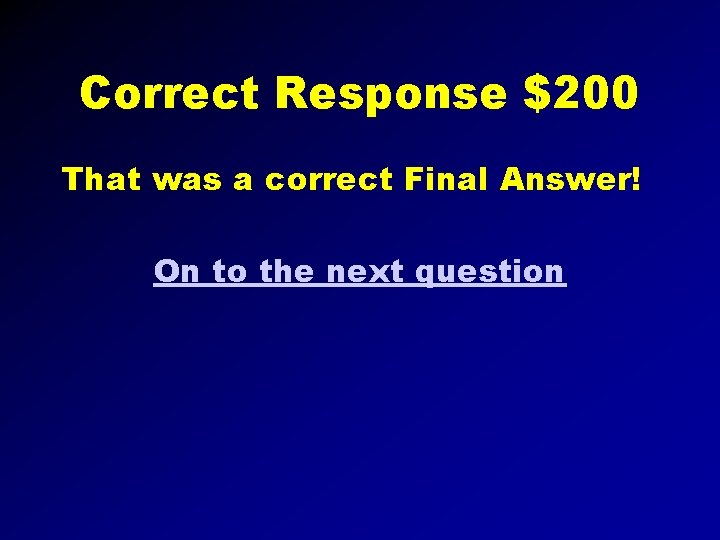 Correct Response $200 That was a correct Final Answer! On to the next question