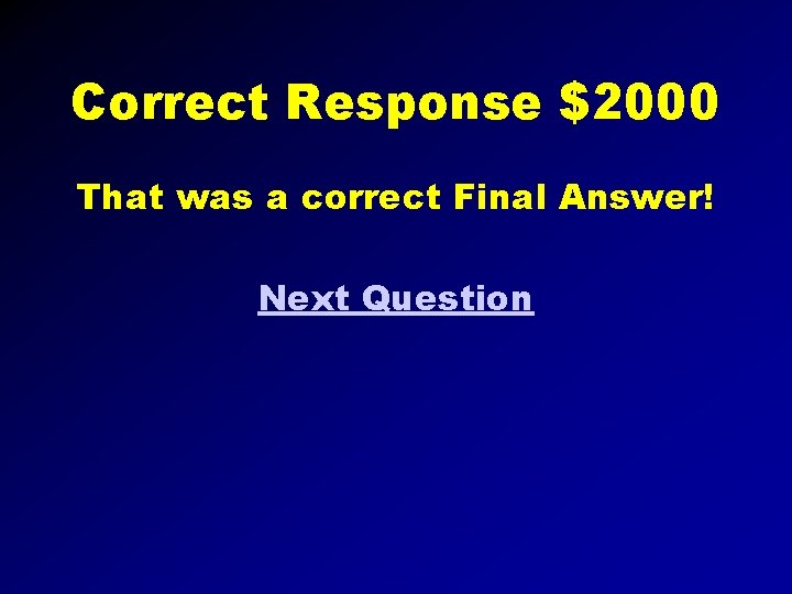 Correct Response $2000 That was a correct Final Answer! Next Question 