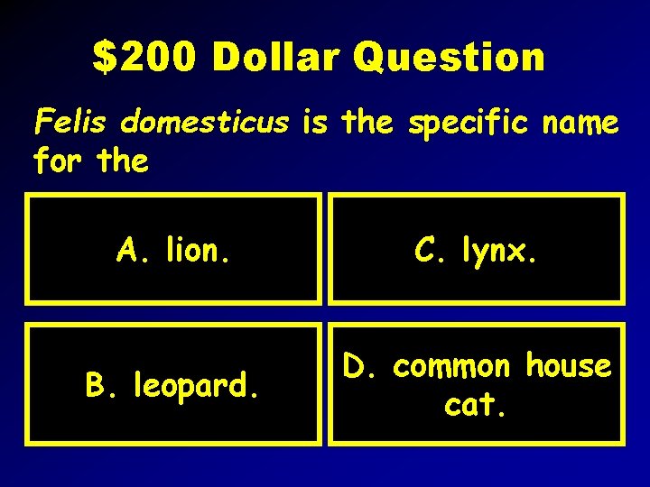 $200 Dollar Question Felis domesticus is the specific name for the A. lion. C.