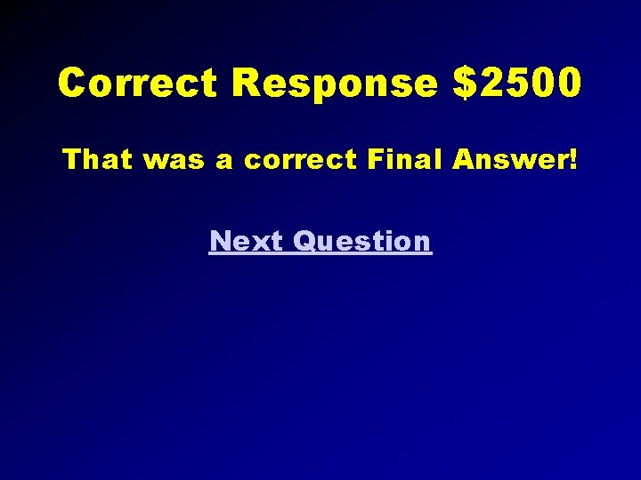 Correct Response $2500 That was a correct Final Answer! Next Question 