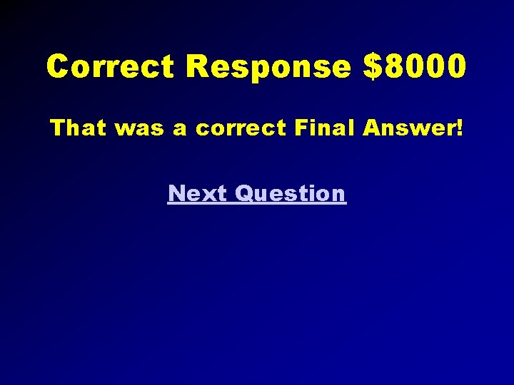 Correct Response $8000 That was a correct Final Answer! Next Question 