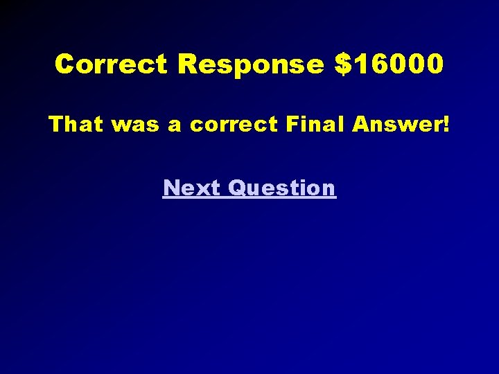 Correct Response $16000 That was a correct Final Answer! Next Question 