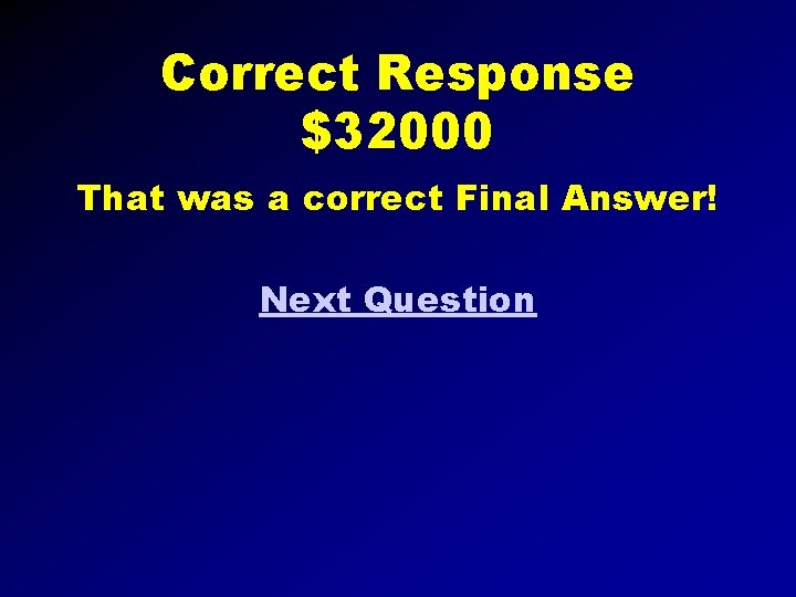 Correct Response $32000 That was a correct Final Answer! Next Question 