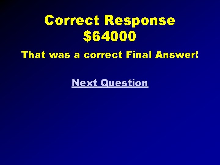 Correct Response $64000 That was a correct Final Answer! Next Question 