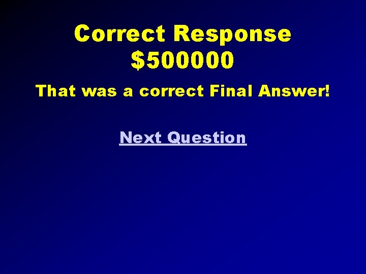 Correct Response $500000 That was a correct Final Answer! Next Question 