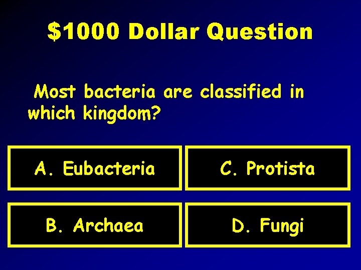 $1000 Dollar Question Most bacteria are classified in which kingdom? A. Eubacteria C. Protista