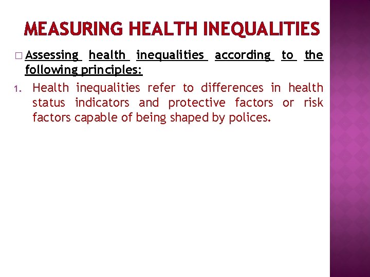 MEASURING HEALTH INEQUALITIES � Assessing health inequalities according to the following principles: 1. Health