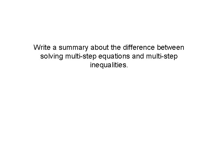 Write a summary about the difference between solving multi-step equations and multi-step inequalities. 
