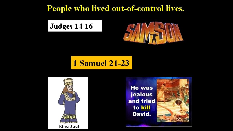 People who lived out-of-control lives. Judges 14 -16 1 Samuel 21 -23 