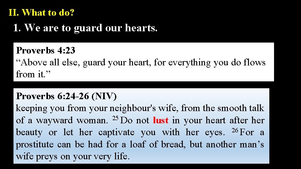 II. What to do? 1. We are to guard our hearts. Proverbs 4: 23